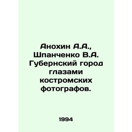 Anokhin A.A., Shpanchenko V.A. Gubernsky city through the eyes of Kostroma pho