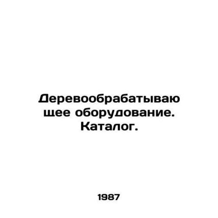Woodworking Equipment. Catalogue. In Russian /Derevoobrabatyvayushchee oborudova