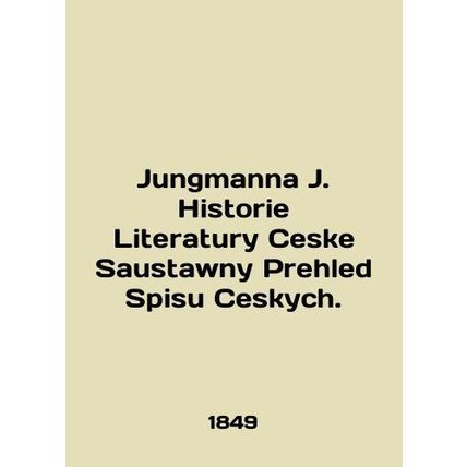 Jungmanna J. Historie Literature Ceske Saustawny Prehled Spisu Ceskych. In Engli