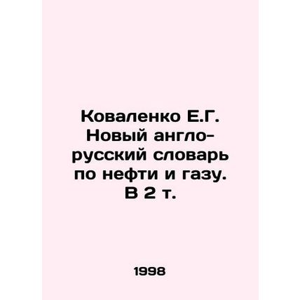 Kovalenko E.G. New Anglo-Russian Dictionary of Oil and Gas. In 2 Vol. In Russian