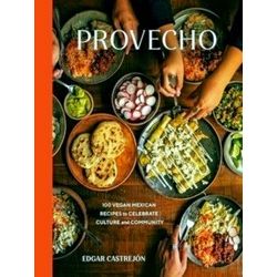 Provecho: 100 Vegan Mexican Recipes To Celebrate Culture And Community