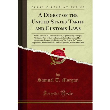 A Digest of the United States Tariff and Customs Laws (Classic Reprint)