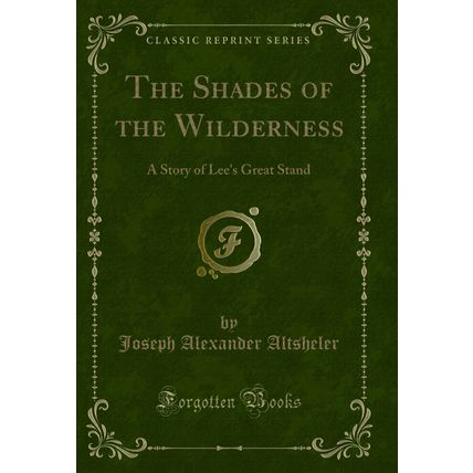 The Shades of the Wilderness: A Story of Lee's Great Stand (Classic Reprint)