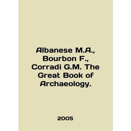 Albanese M.A., Bourbon F., Corradi G.M. The Great Book of Archaeology. In Englis