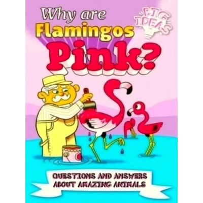 Why Are Flamingos Pink? Questions and Answers About Amazing Animals by William P