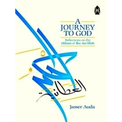 A Journey to God - Reflections on the Hikam of Ibn Ataillah by Jasser Auda