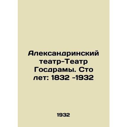 Alexandrinsky Theatre-Theatre of Gosdrama. One Hundred Years: 1832 -1932 In Ru