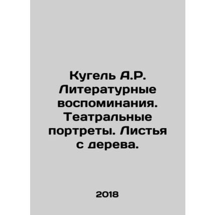 Kugel A.R. Literary memoirs. Theatre portraits. Leaves from a tree. In Russian