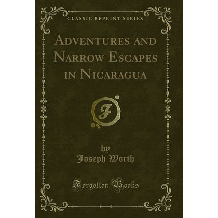 Adventures and Narrow Escapes in Nicaragua (Classic Reprint)