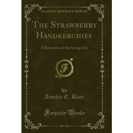 The Strawberry Handkerchief: A Romance of the Stamp Act (Classic Reprint)