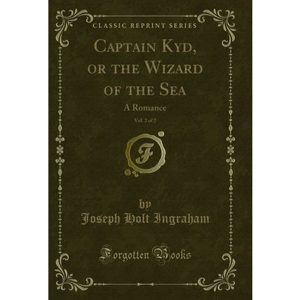 Captain Kyd, or the Wizard of the Sea, Vol. 2 of 2: A Romance (Classic Reprint)