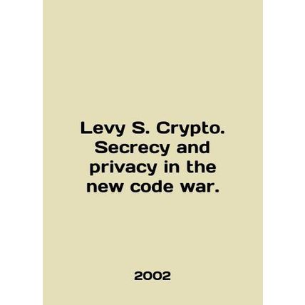 Levy S. Crypto. Secret and privacy in the new code war. In English /Levy S. Cry