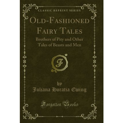 Old-Fashioned Fairy Tales: Brothers of Pity and Other Tales of Beasts and Men
