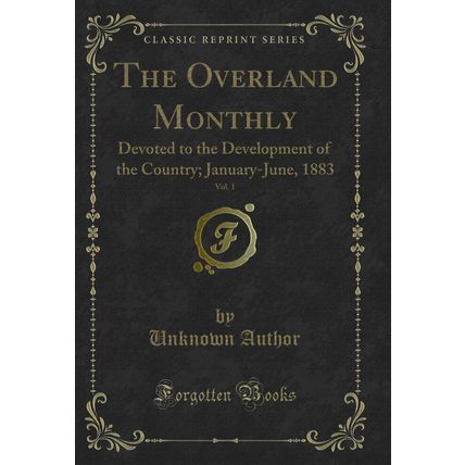 The Overland Monthly, Vol. 1: Devoted to the Development of the Country