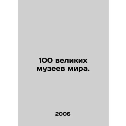 100 great museums in the world. In Russian /100 velikikh muzeev mira.