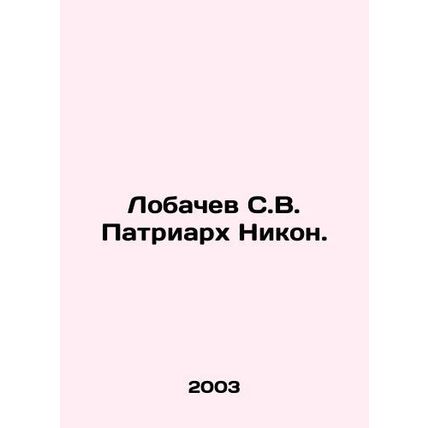 Lobachev S.V. Patriarch Nikon. In Russian /Lobachev S.V. Patriarkh Nikon.