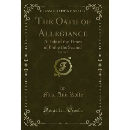 The Oath of Allegiance, Vol. 1 of 2: A Tale of the Times of Philip the Second