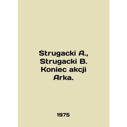 Strugacki A., Strugacki B. Koniec akcji Arka. In Polish /Strugacki A., Struga