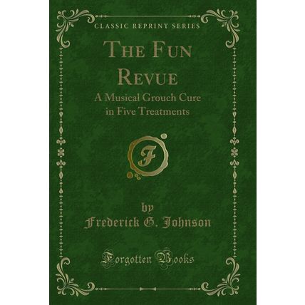 The Fun Revue: A Musical Grouch Cure in Five Treatments (Classic Reprint)