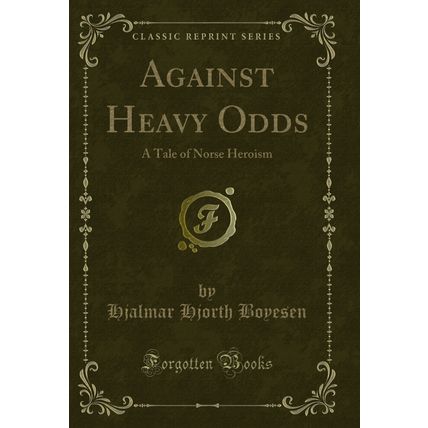Against Heavy Odds: A Tale of Norse Heroism (Classic Reprint)