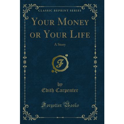 Your Money or Your Life: A Story (Classic Reprint)