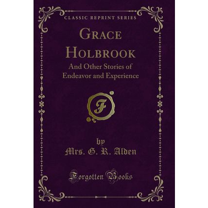 Grace Holbrook: And Other Stories of Endeavor and Experience (Classic Reprint)