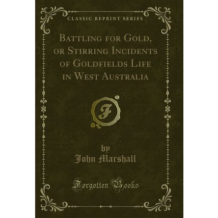 Battling for Gold, or Stirring Incidents of Goldfields Life in West Australia