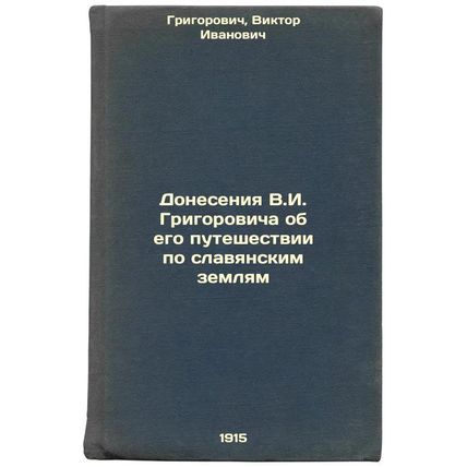 Doneseniya V.IGrigorovicha ob ego puteshestvii po slavyanskim zemlyam. In Rus...