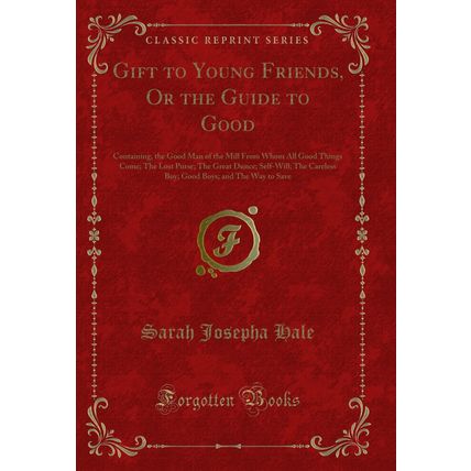 Gift to Young Friends, Or the Guide to Good: Containing (Classic Reprint)