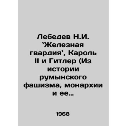 Lebedev, the Iron Guard, Carole II and Hitler (From the history of Romanian fas