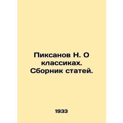 N. Pixanov On Classics In Russian /Piksanov N. O klassikakh. Sbornik statey.