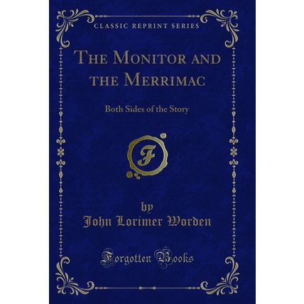 The Monitor and the Merrimac: Both Sides of the Story (Classic Reprint)