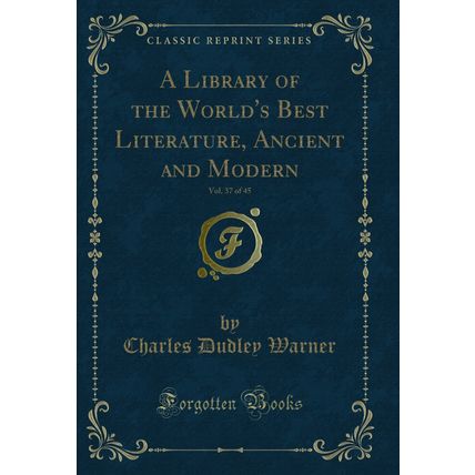 A Library of the World's Best Literature, Ancient and Modern, Vol. 37 of 45