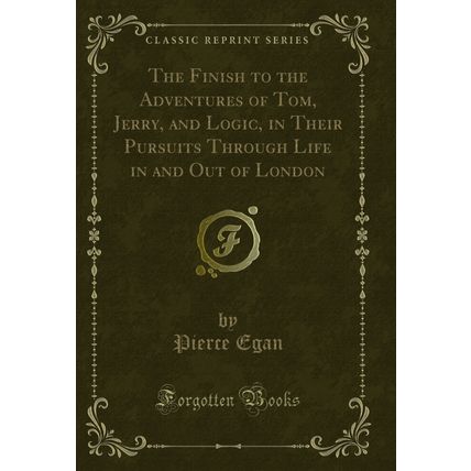 The Finish to the Adventures of Tom, Jerry, and Logic (Classic Reprint)