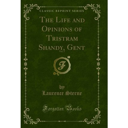 The Life and Opinions of Tristram Shandy, Gent, Vol. 1 (Classic Reprint)