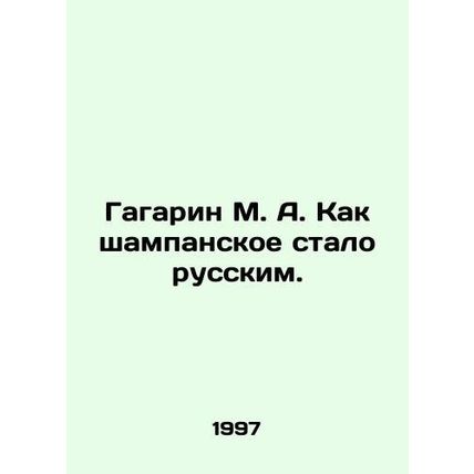 M. A. Gagarin: How champagne became Russian. In Russian /Gagarin M. A. Kak sha