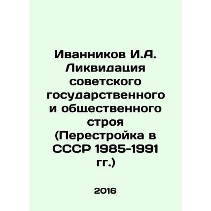 Ivannikov I. A. Liquidation of the Soviet State and Social System (Perestroika