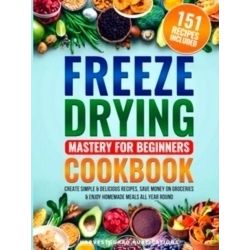 Freeze Drying Mastery For Beginners Cookbook - Harvestguard Publications