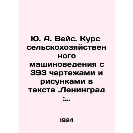 Yu. A. Weiss. Course of Agricultural Machine Science with 393 drawings and draw