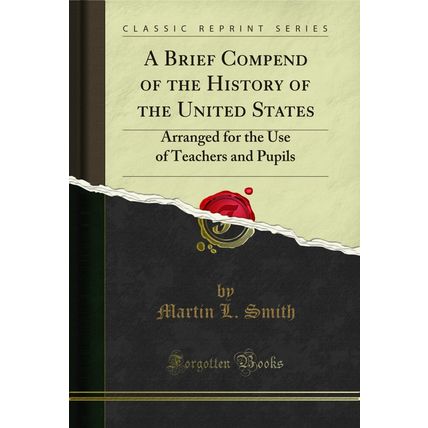 A Brief Compend of the History of the United States (Classic Reprint)