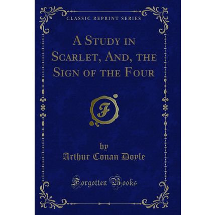 A Study in Scarlet, And, the Sign of the Four (Classic Reprint)