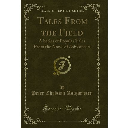 Tales From the Fjeld: A Series of Popular Tales From the Norse of Asbjörnsen