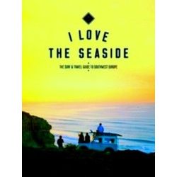 I Love The Seaside 6 - The Surf And Travelguide To France, Spain & Portugal