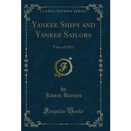 Yankee Ships and Yankee Sailors: Tales of 1812 (Classic Reprint)