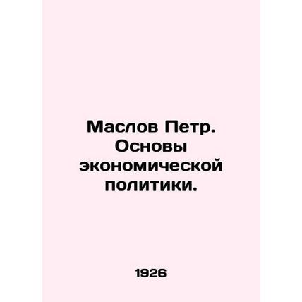 Peter Maslov: The Basis of Economic Policy. In Russian (ask us if in doubt)/Masl