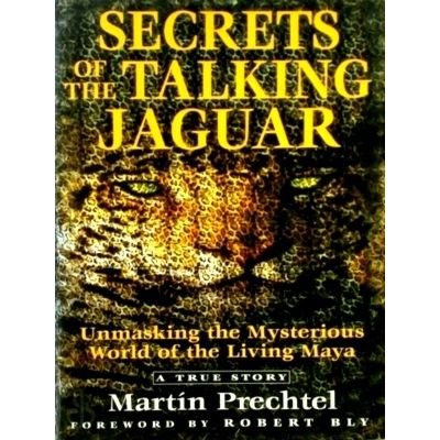 The Secrets of the Talking Jaguar - Unmasking Bthe Mysterious World of the Livin