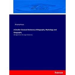 A Smaller Classical Dictionary of Biography, Mythology and Geography