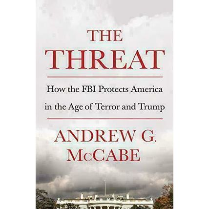The Threat: How the FBI Protects America in the Age of Terror and Trump McCabe,