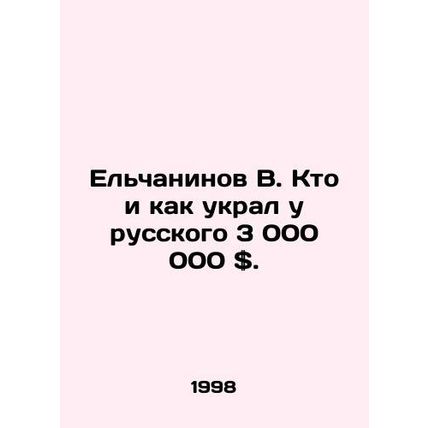 Yelchaninov V. Who stole $3,000,000 from a Russian? In Russian /Elchaninov V. K