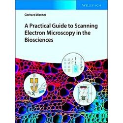 A Practical Guide To Scanning Electron Microscopy In The Biosciences